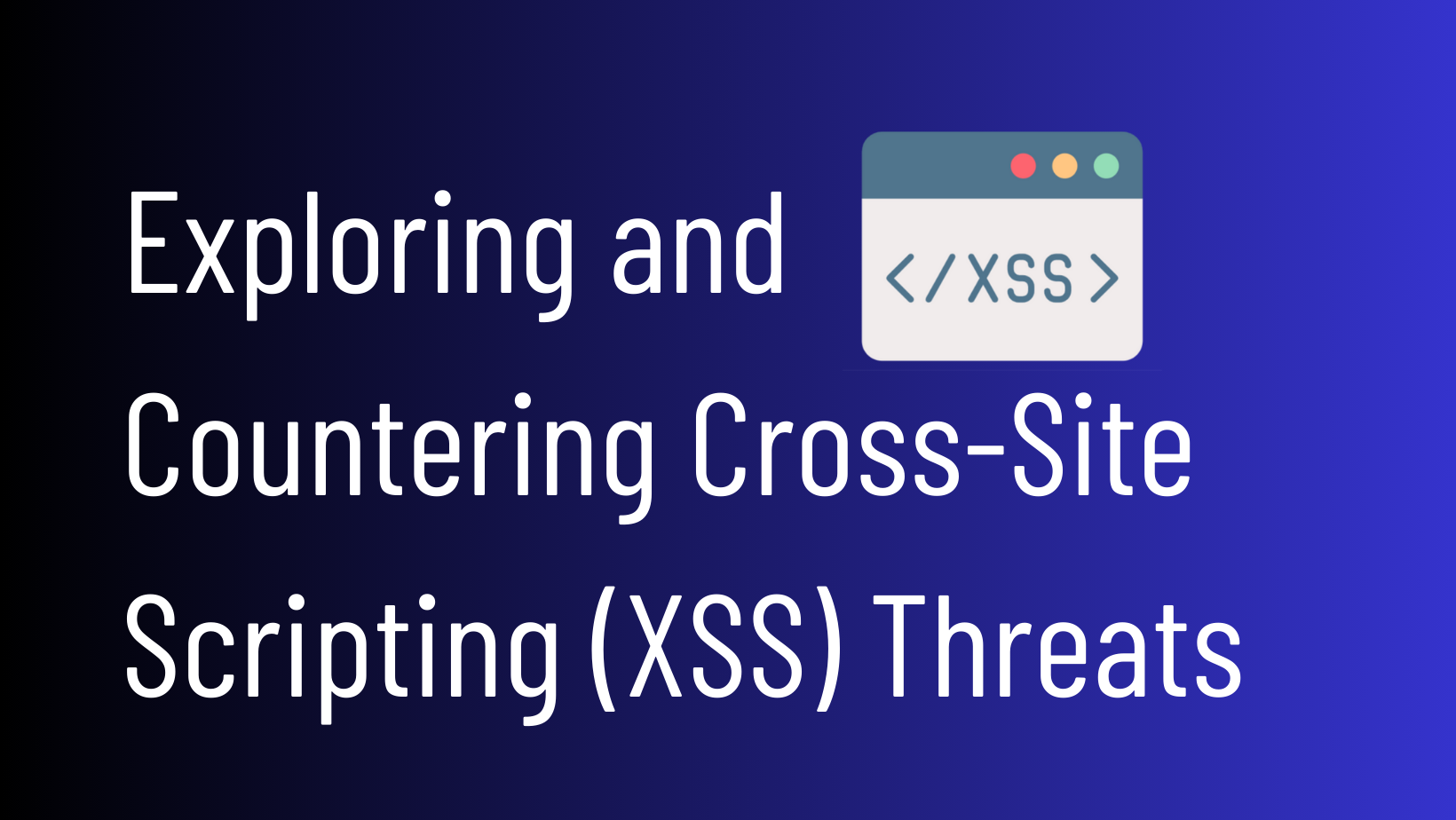 Exploring and Countering Cross-Site Scripting (XSS) Threats