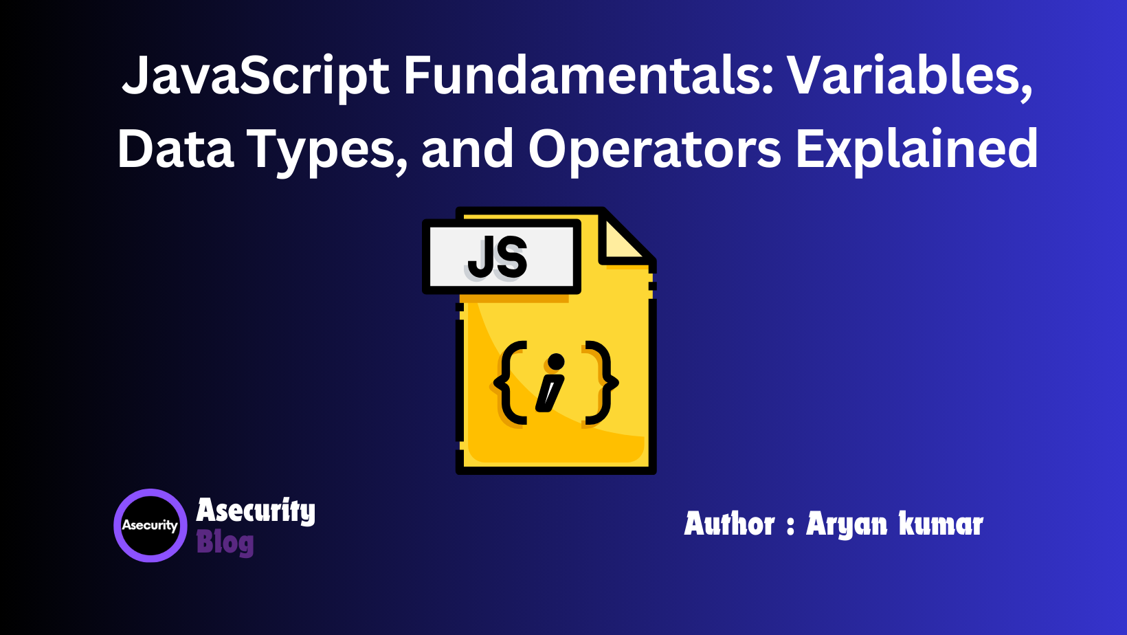 JavaScript Fundamentals: Variables, Data Types, and Operators Explained