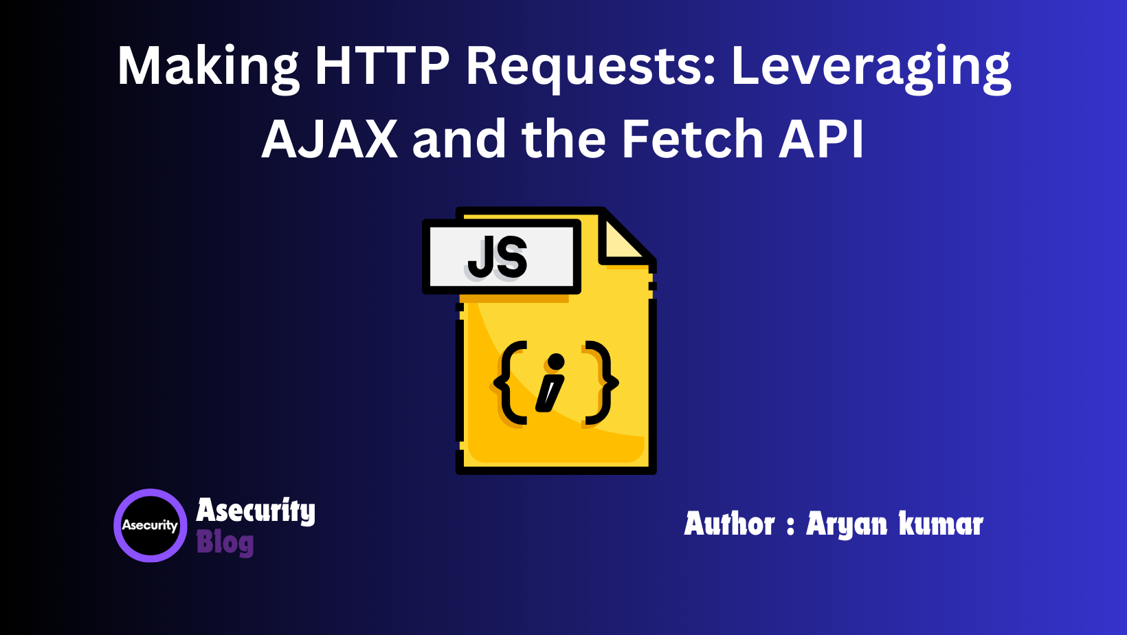 Making HTTP Requests: Leveraging AJAX and the Fetch API