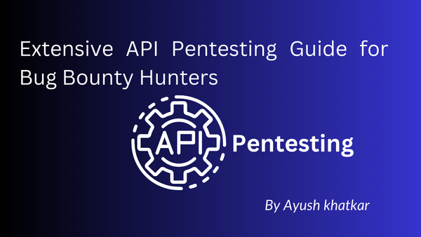 Extensive API Pentesting Guide for Bug Bounty Hunters