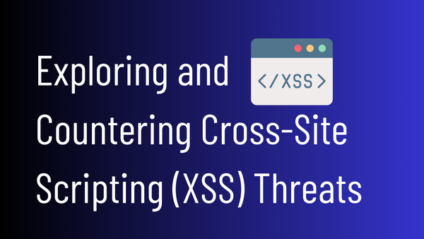 Exploring and Countering Cross-Site Scripting (XSS) Threats