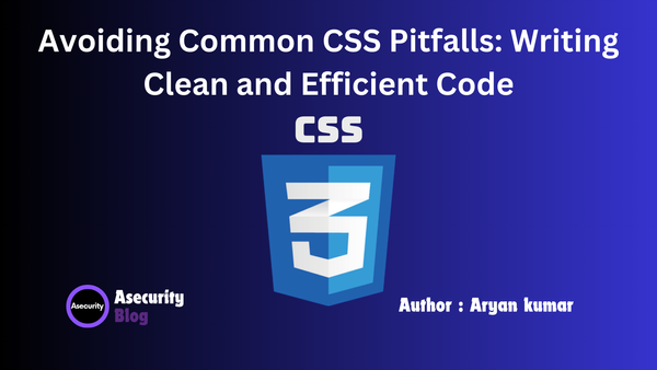 Avoiding Common CSS Pitfalls: Writing Clean and Efficient Code